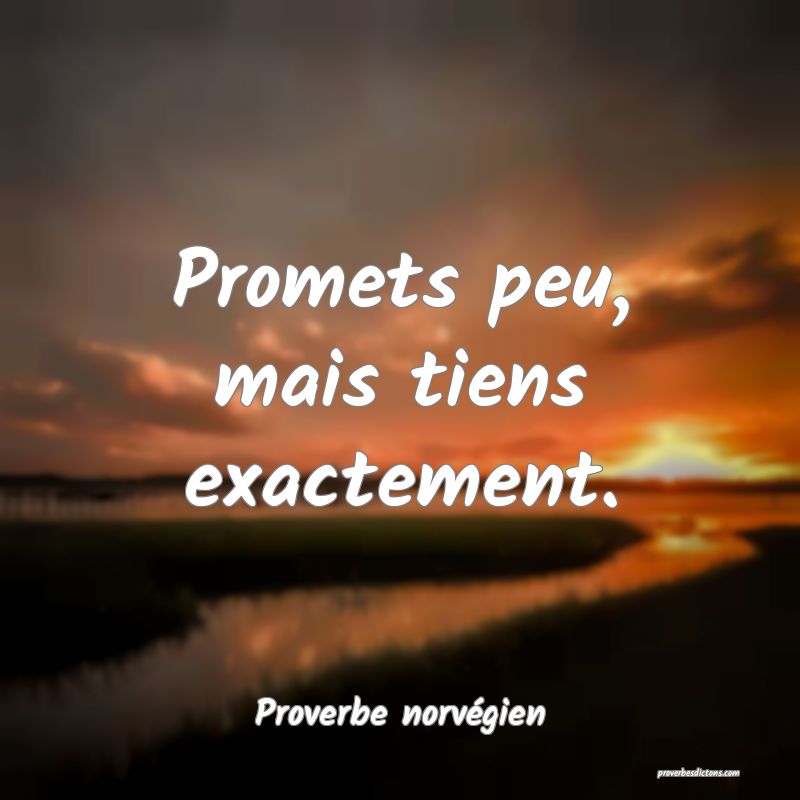 Promets peu, mais tiens exactement.