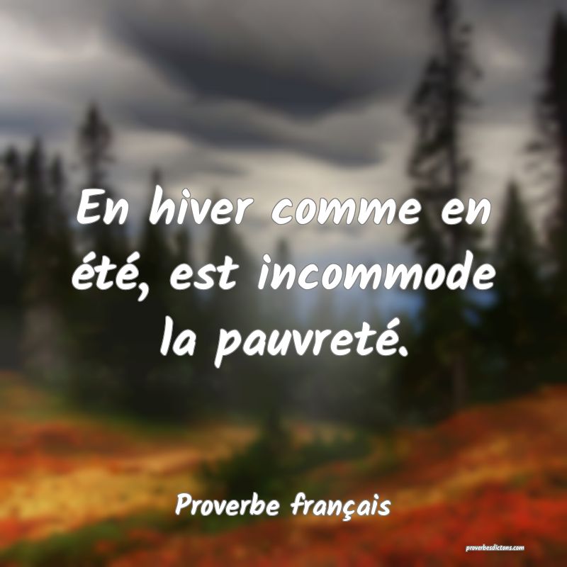 En hiver comme en été, est incommode la pauvreté.