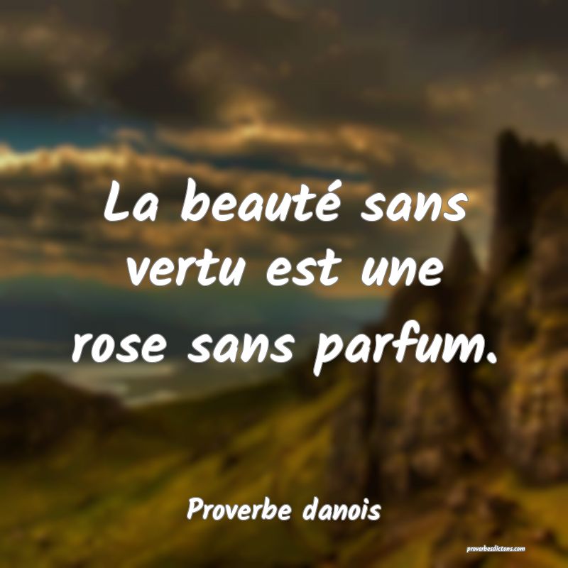 La beauté sans vertu est une rose sans parfum.