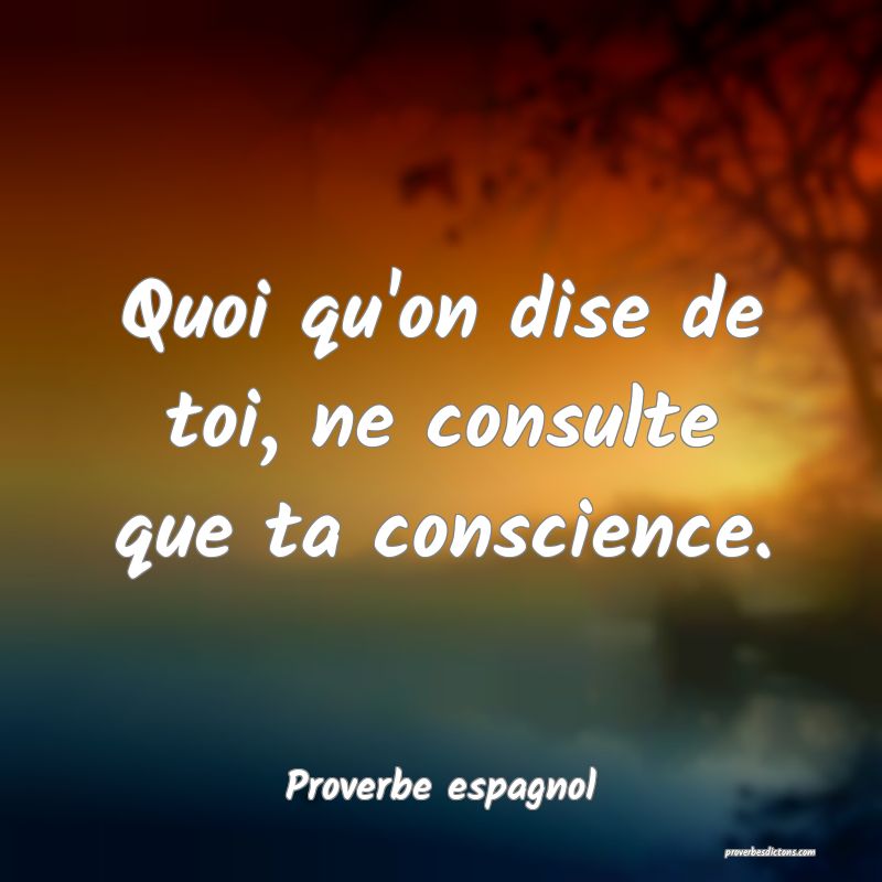 Quoi qu'on dise de toi, ne consulte que ta conscience.