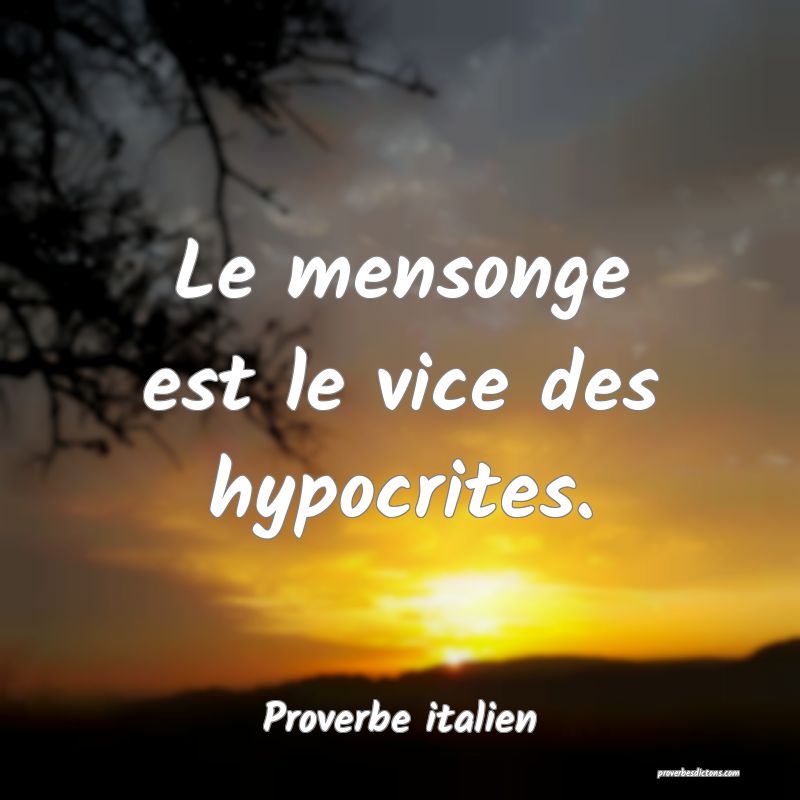 Le mensonge est le vice des hypocrites.