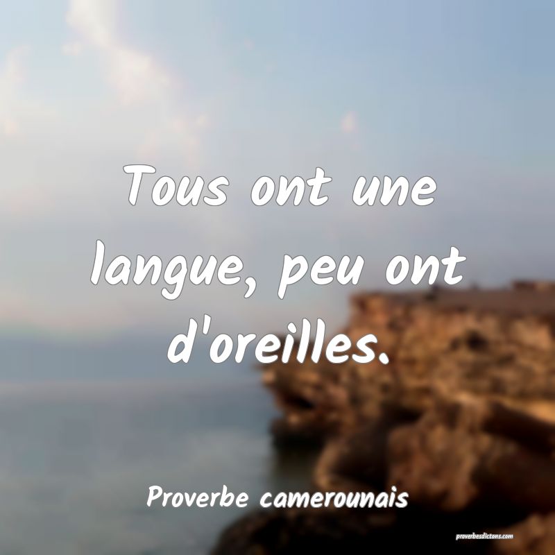 Tous ont une langue, peu ont d'oreilles.