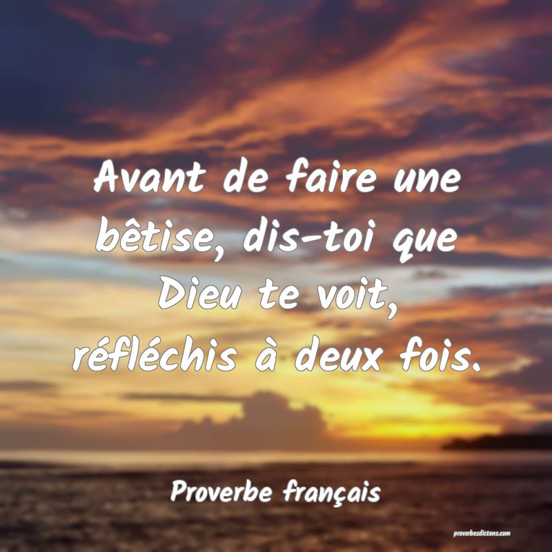 Avant de faire une bêtise, dis-toi que Dieu te voit, réfléchis à deux fois.