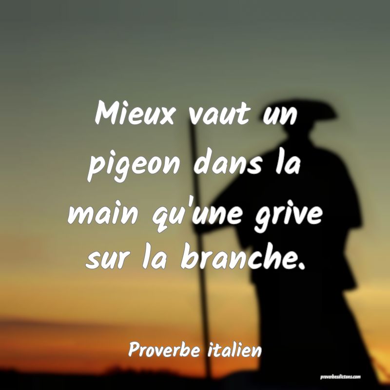Mieux vaut un pigeon dans la main qu'une grive sur la branche.