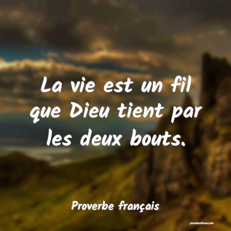 La vie est un fil que Dieu tient par les deux bouts.