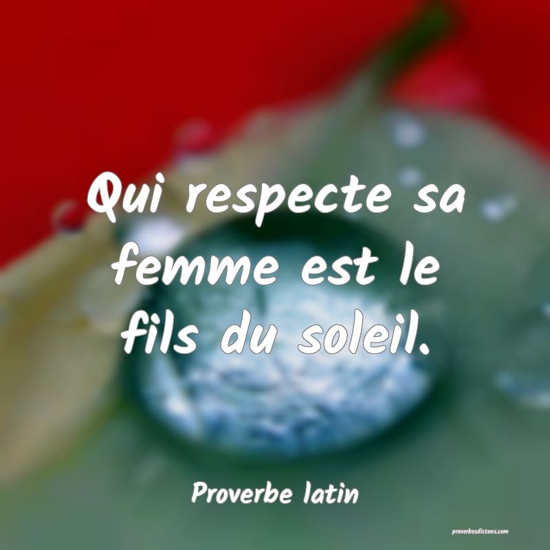 Qui respecte sa femme est le fils du soleil.