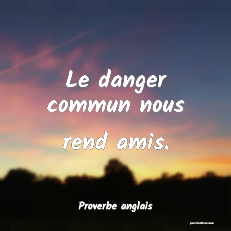 Le danger commun nous rend amis.