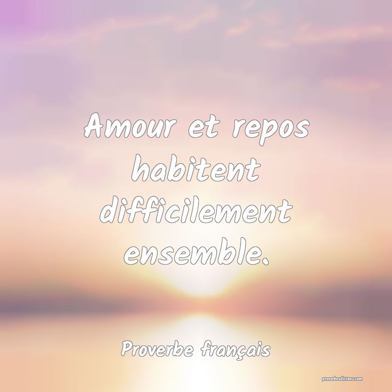 Amour et repos habitent difficilement ensemble.