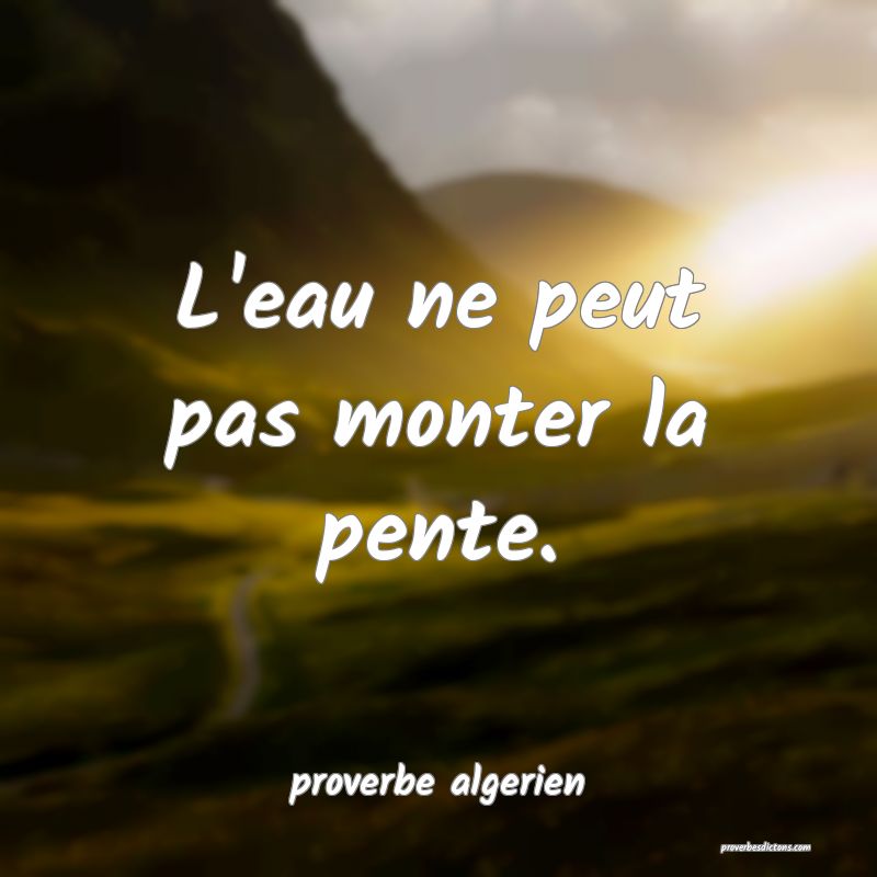  L'eau ne peut pas monter la pente.