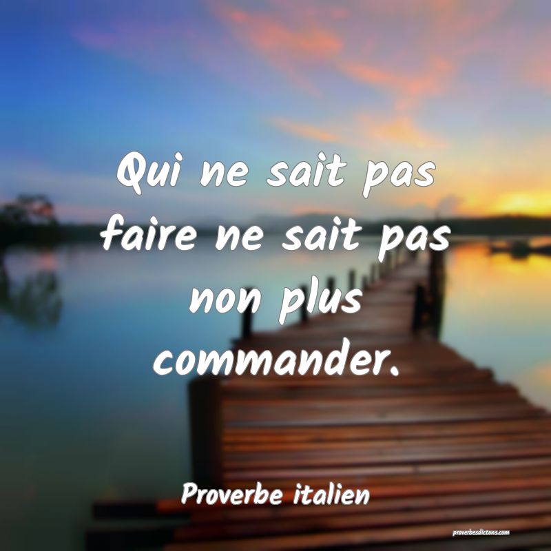 Qui ne sait pas faire ne sait pas non plus commander.