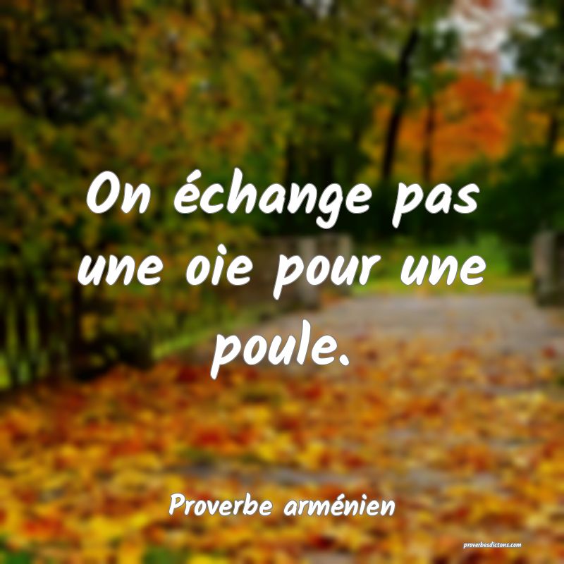On échange pas une oie pour une poule.