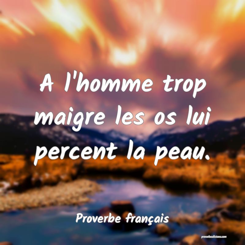 A l'homme trop maigre les os lui percent la peau.