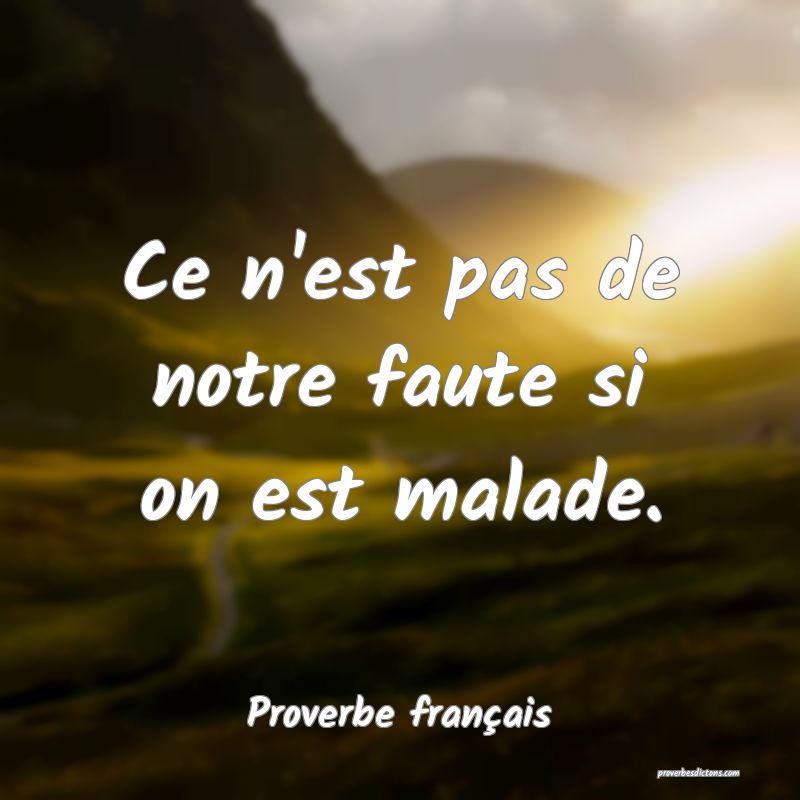 Ce n'est pas de notre faute si on est malade.