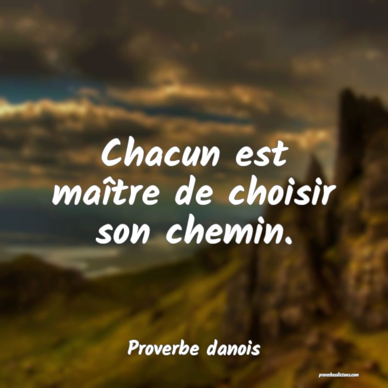 Chacun est maître de choisir son chemin.