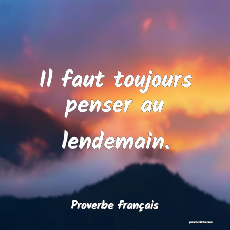 Il faut toujours penser au lendemain.