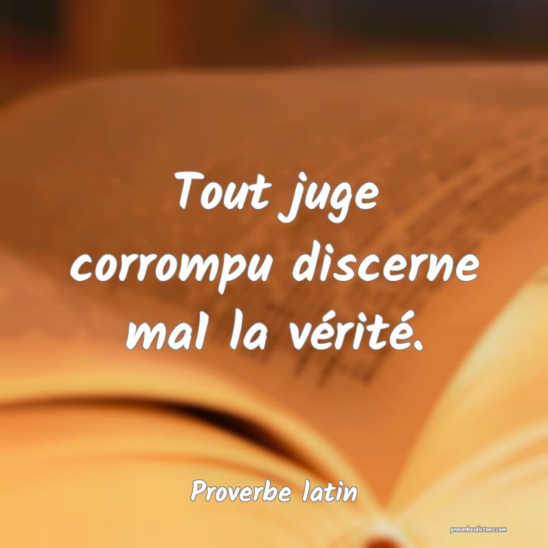 Tout juge corrompu discerne ma1 la vérité.