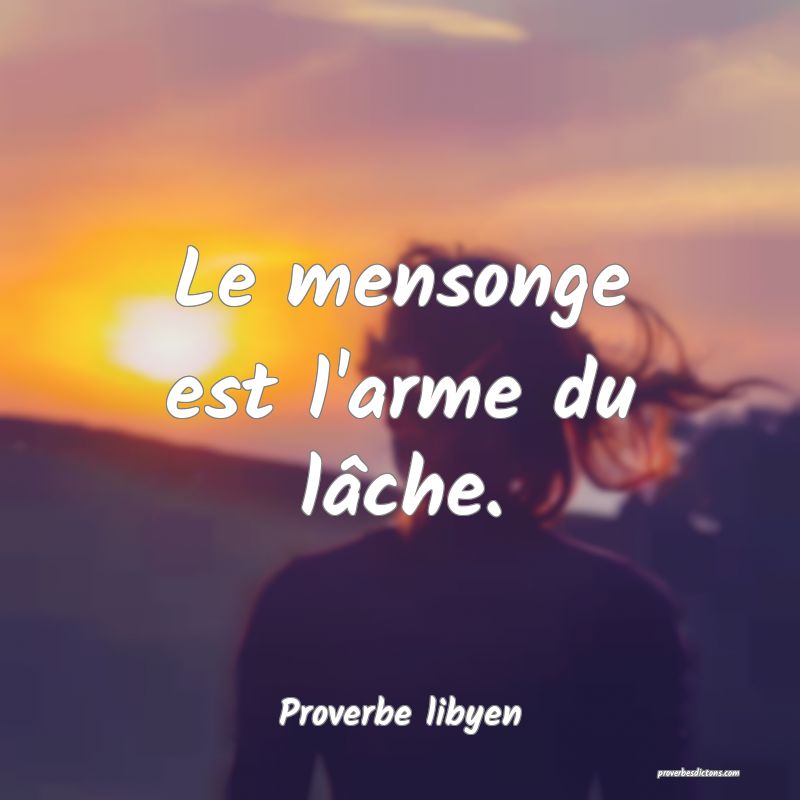 Le mensonge est l'arme du lâche.