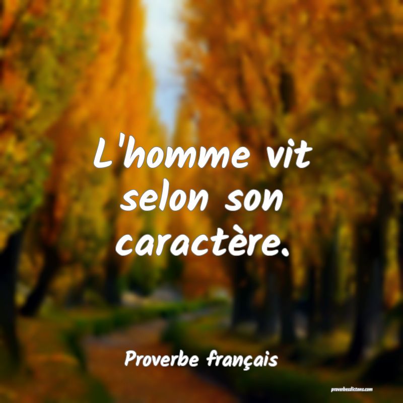 L'homme vit selon son caractère.
