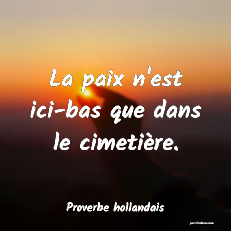 La paix n'est ici-bas que dans le cimetière.