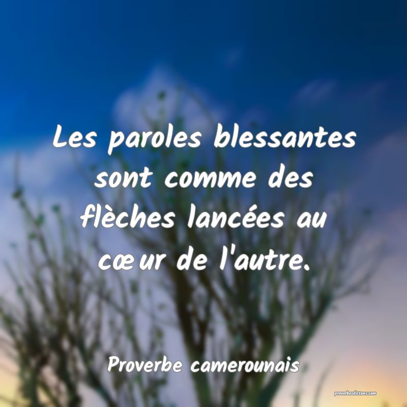 Les paroles blessantes sont comme des flèches lancées au cœur de l'autre.