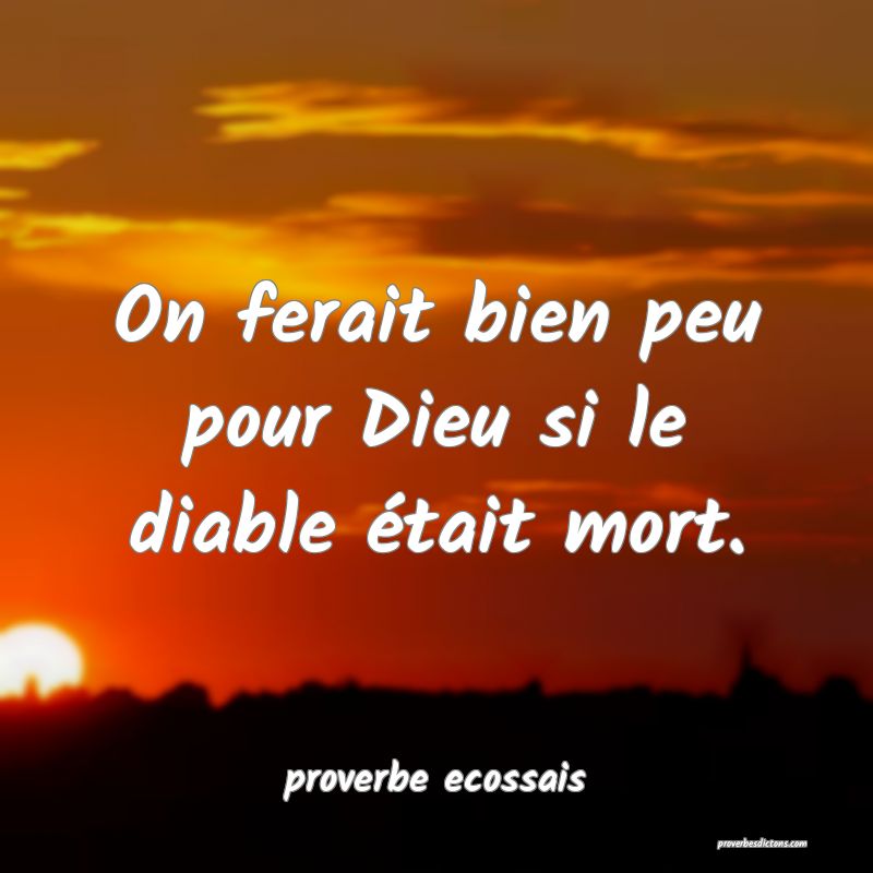 On ferait bien peu pour Dieu si le diable était mort.