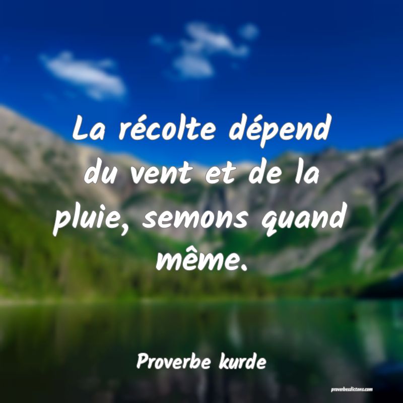 La récolte dépend du vent et de la pluie, semons quand même.
