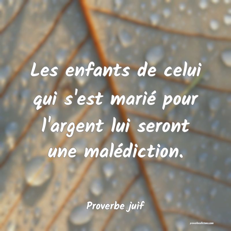 Les enfants de celui qui s'est marié pour l'argent lui seront une malédiction.