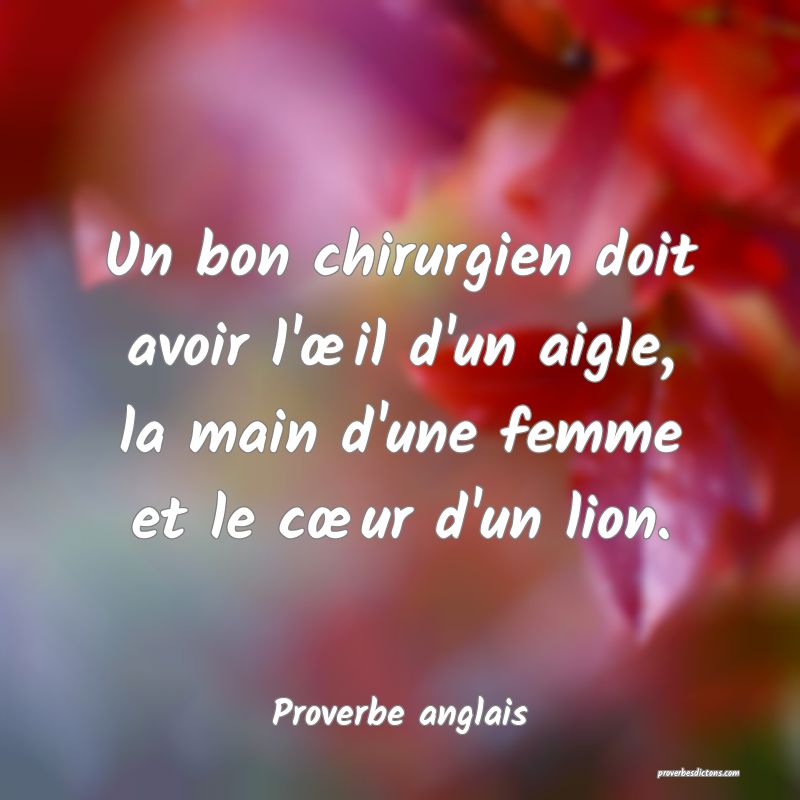 Un bon chirurgien doit avoir l'œil d'un aigle, la main d'une femme et le cœur d'un lion.