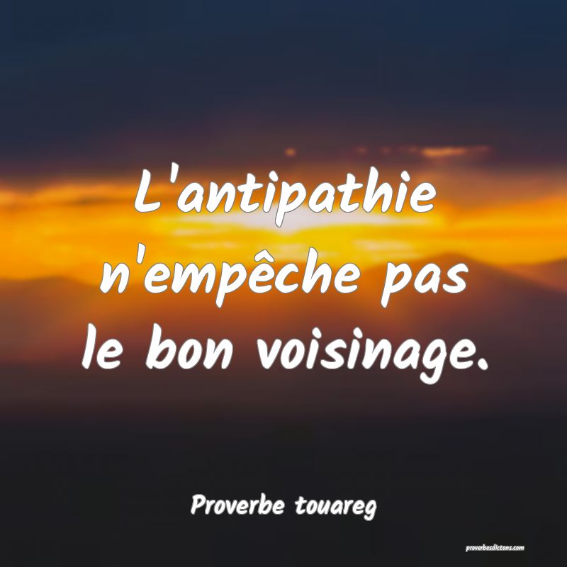 L'antipathie n'empêche pas le bon voisinage.