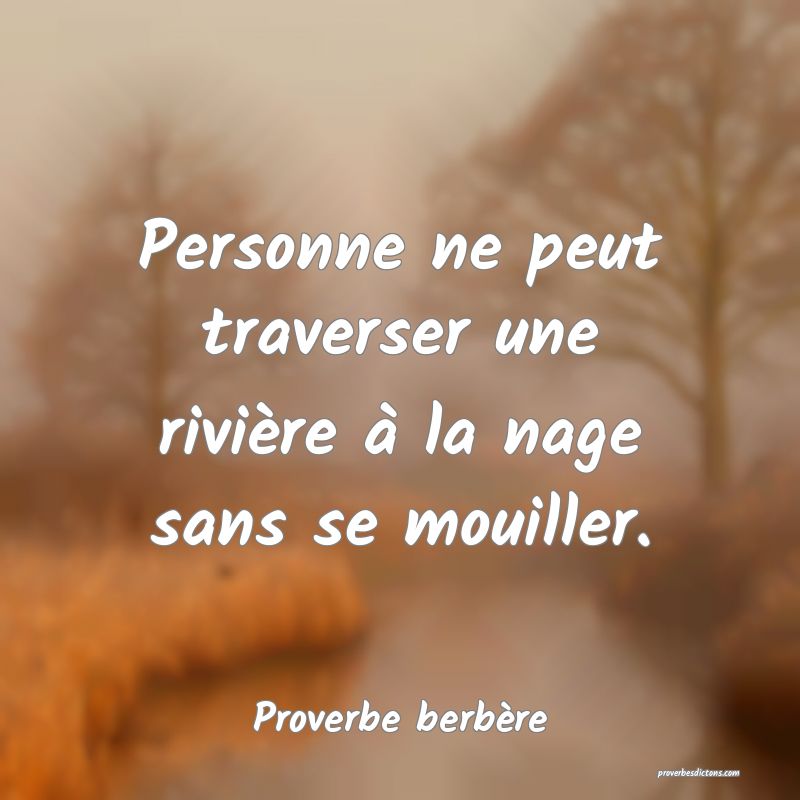 Personne ne peut traverser une rivière à la nage sans se mouiller.