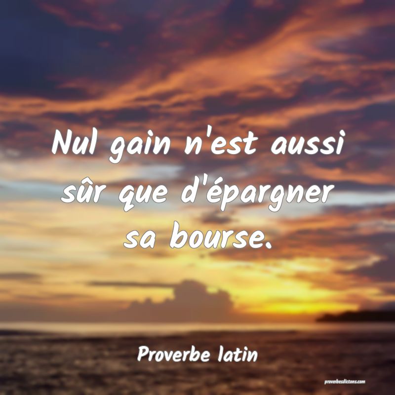 Nul gain n'est aussi sûr que d'épargner sa bourse.