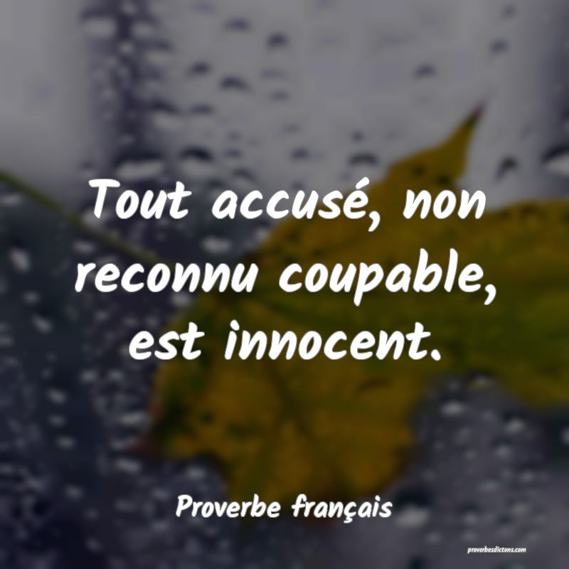 Tout accusé, non reconnu coupable, est innocent.
