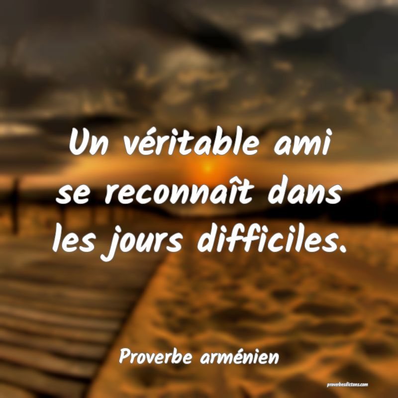 Un véritable ami se reconnaît dans les jours difficiles.