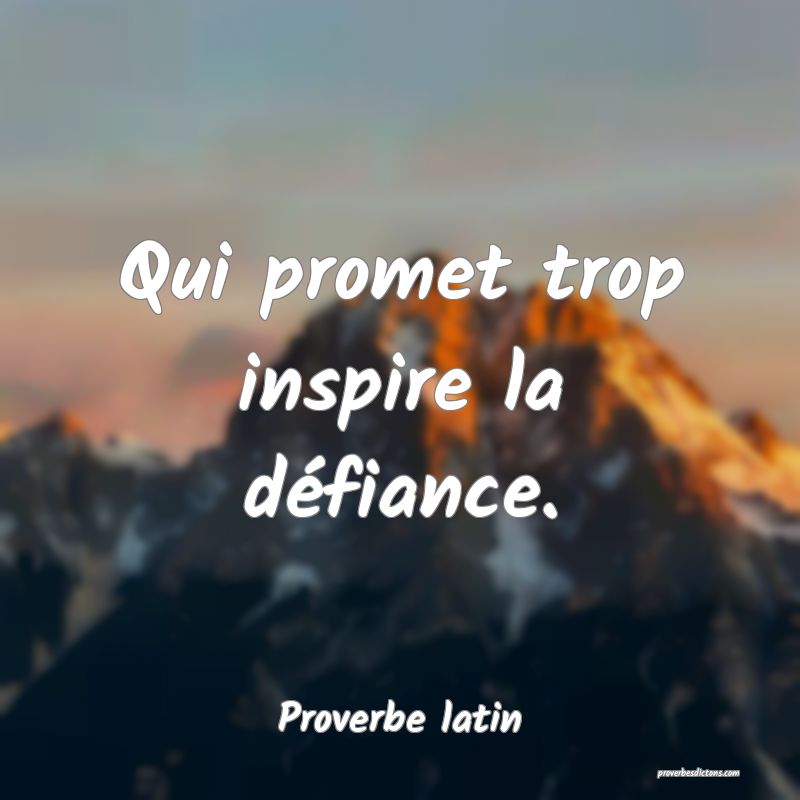 Qui promet trop inspire la défiance.