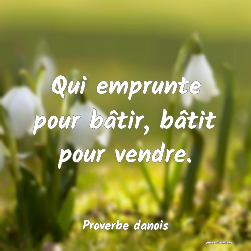 Qui emprunte pour bâtir, bâtit pour vendre.