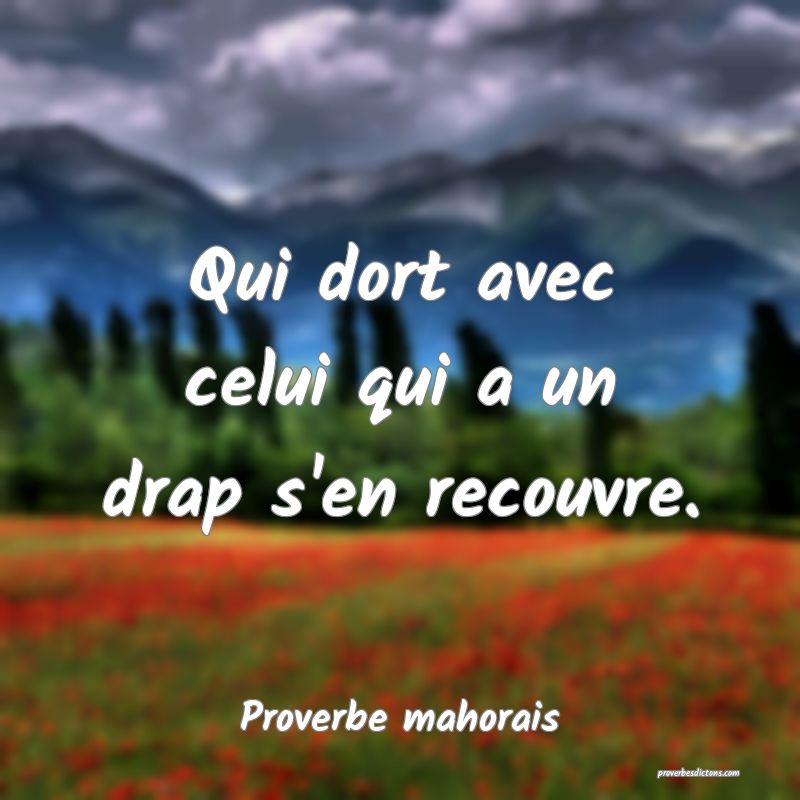 Qui dort avec celui qui a un drap s'en recouvre.