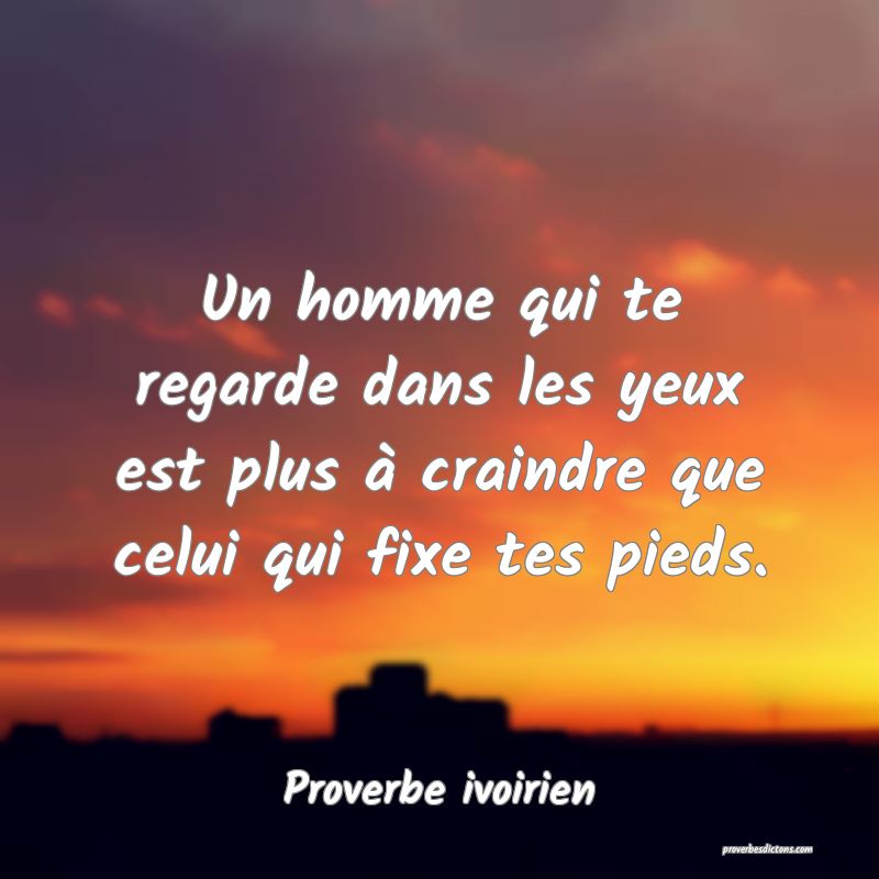 Un homme qui te regarde dans les yeux est plus à craindre que celui qui fixe tes pieds.