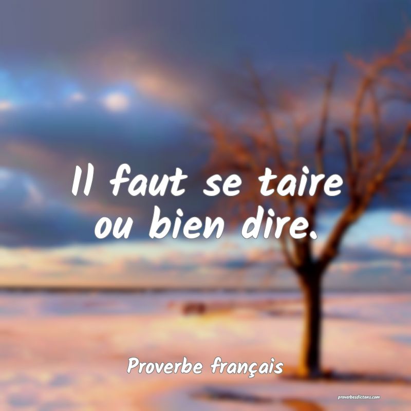 Il faut se taire ou bien dire.