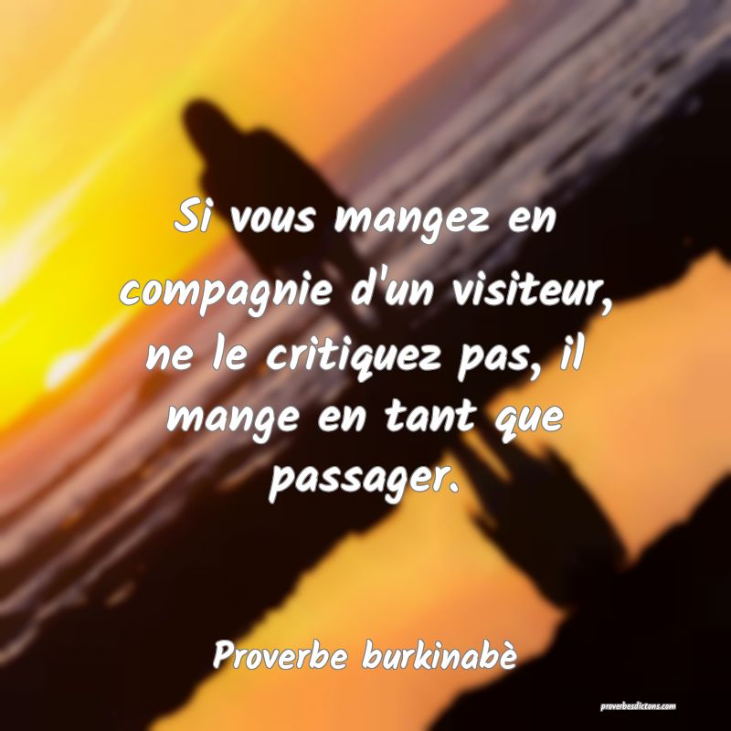 Si vous mangez en compagnie d'un visiteur, ne le critiquez pas, il mange en tant que passager.