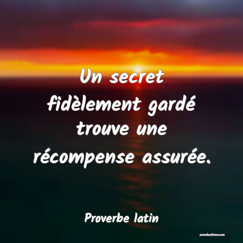 Un secret fidèlement gardé trouve une récompense assurée.