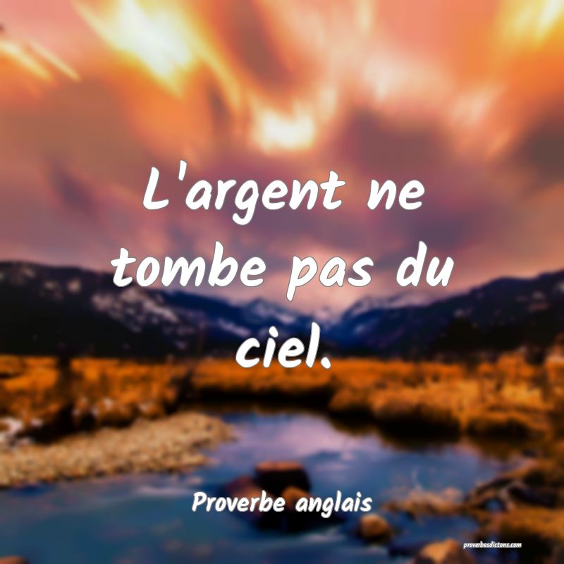L'argent ne tombe pas du ciel.