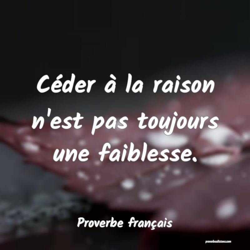 Céder à la raison n'est pas toujours une faiblesse.