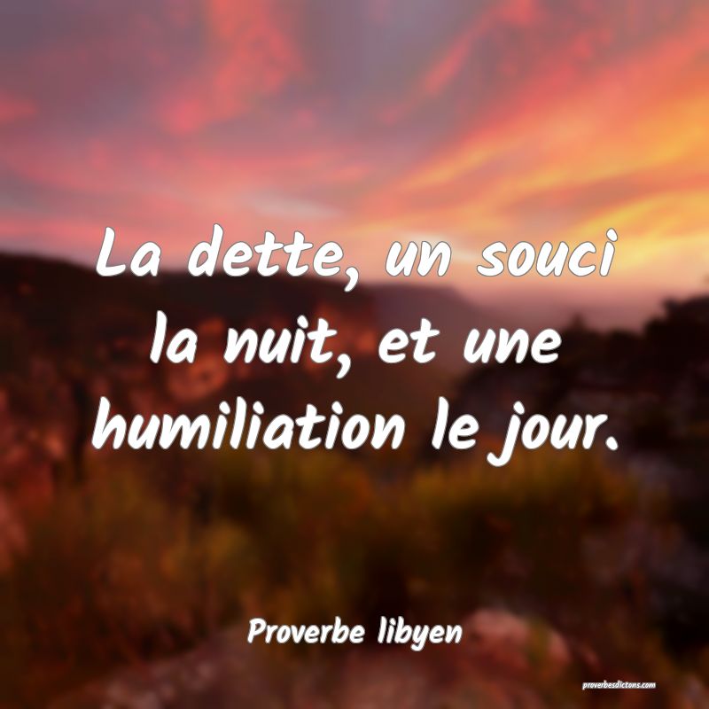 La dette, un souci la nuit, et une humiliation le jour.