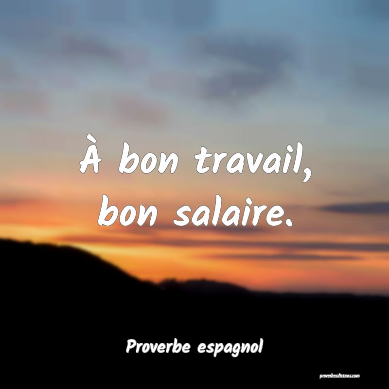 À bon travail, bon salaire.