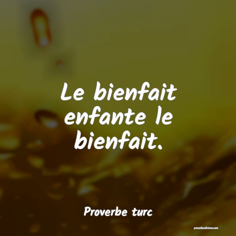 Le bienfait enfante le bienfait.