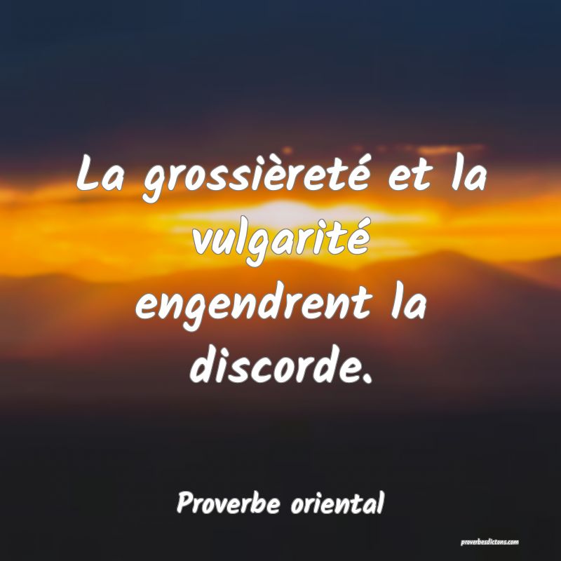 La grossièreté et la vulgarité engendrent la discorde.