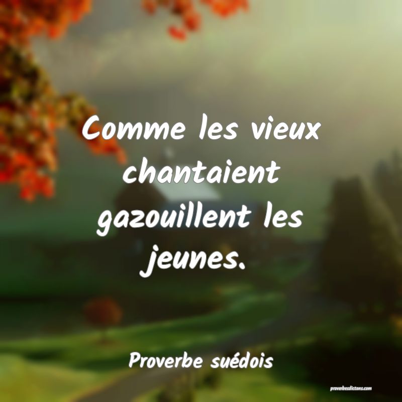 Comme les vieux chantaient gazouillent les jeunes.