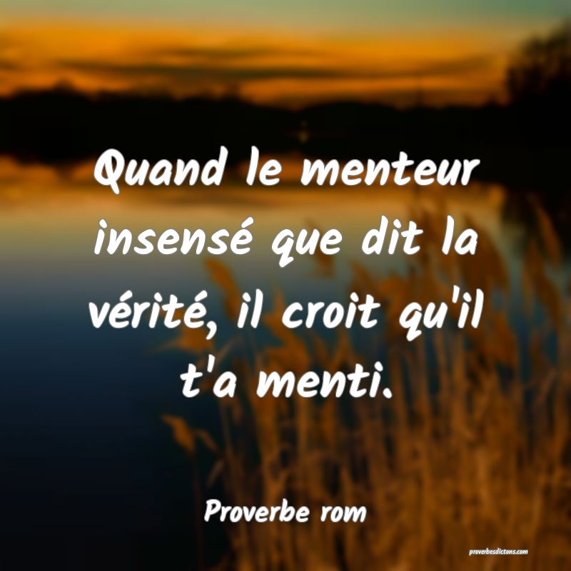 Quand le menteur insensé que dit la vérité, il croit qu'il t'a menti.