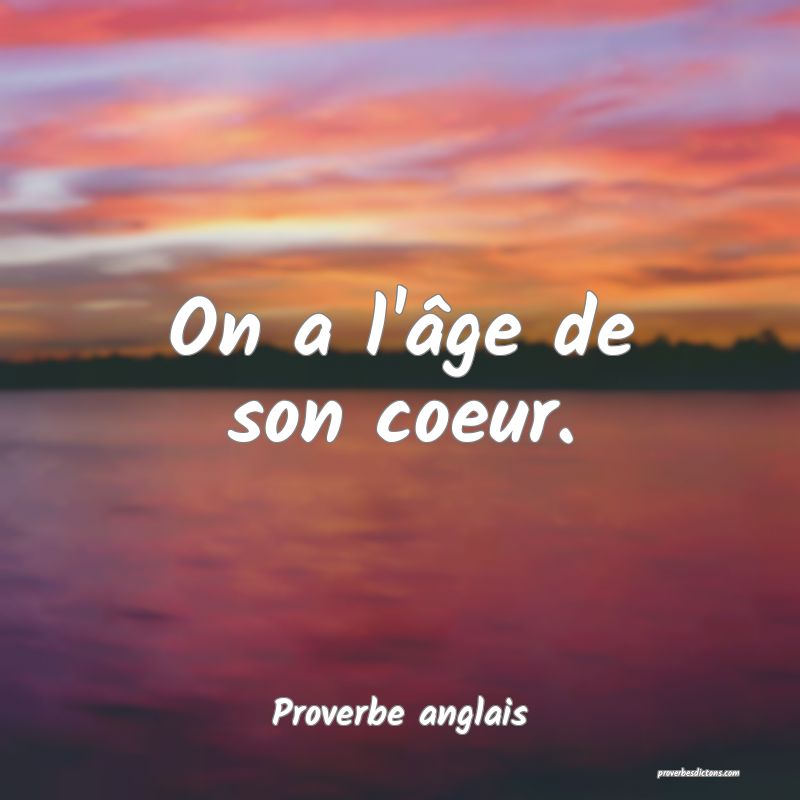 On a l'âge de son coeur.