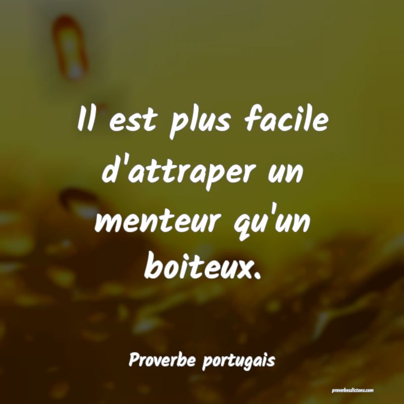 Il est plus facile d'attraper un menteur qu'un boiteux.